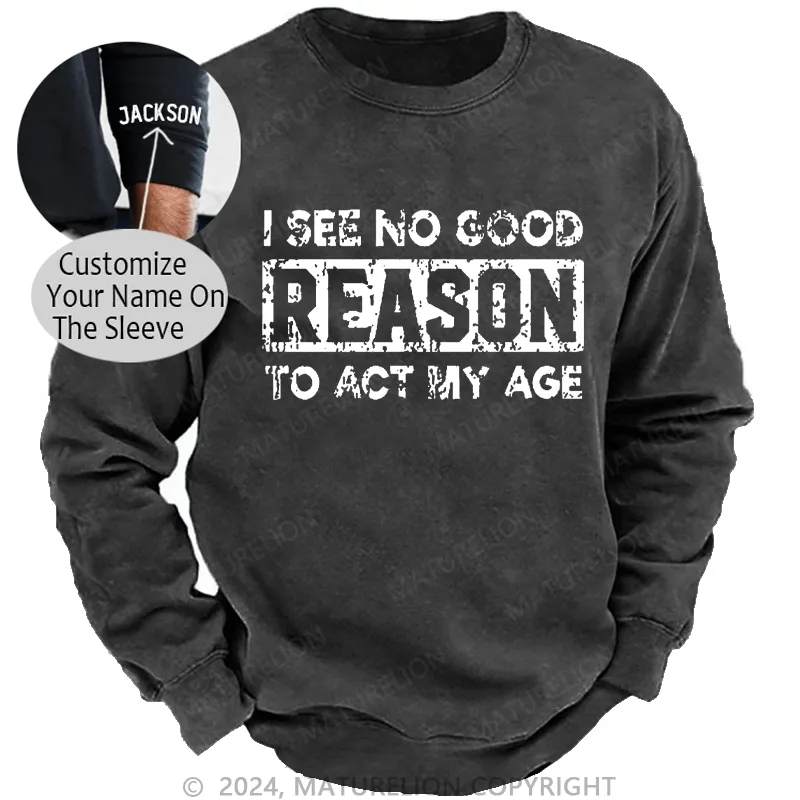 Maturelion Men's Sweatshirt I See No Good Reason To Act My Age Custom Sweatshirt